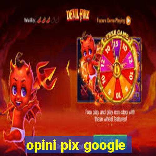 opini pix google